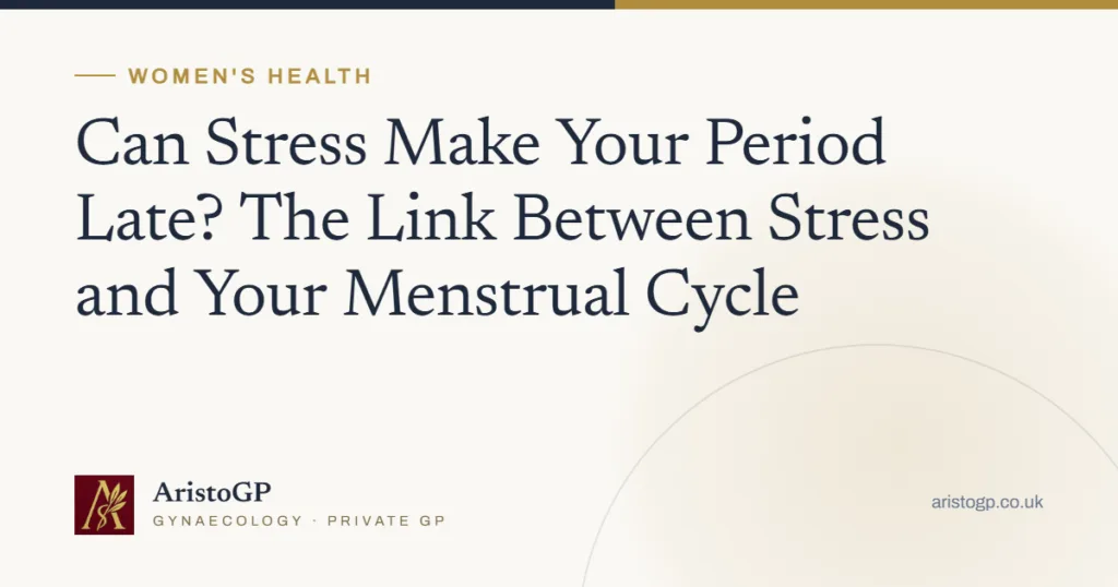 Can Stress Make Your Period Late? The Link Between Stress and Your Menstrual Cycle
