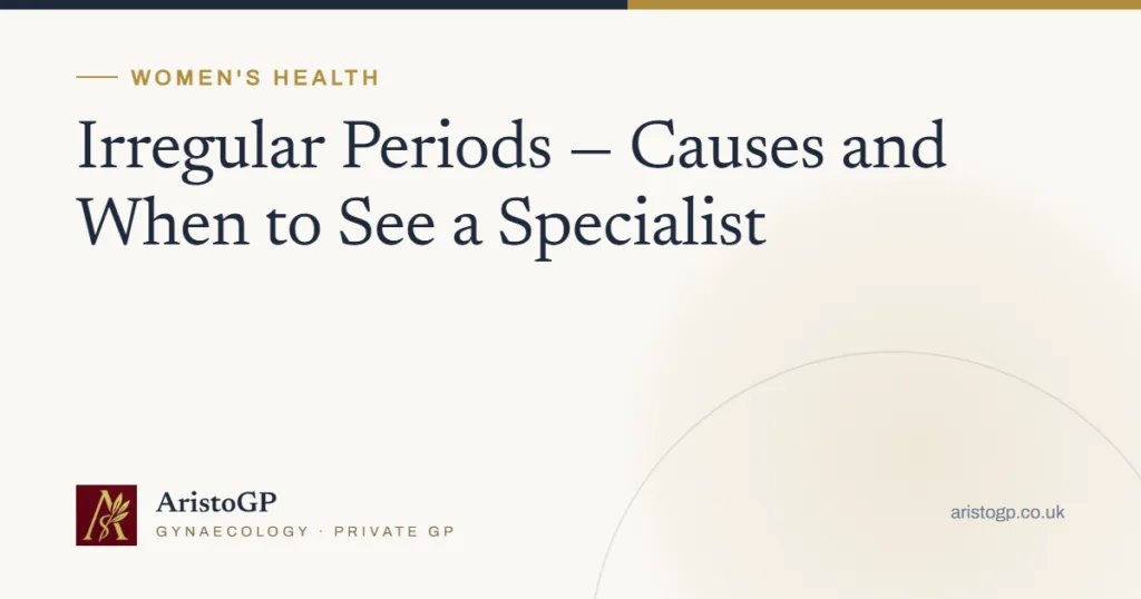 Irregular Periods — Causes and When to See a Specialist